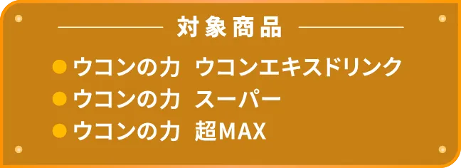 対象商品:「ウコンの力 ウコンエキスドリンク」「ウコンの力 スーパー」「ウコンの力 超MAX」
